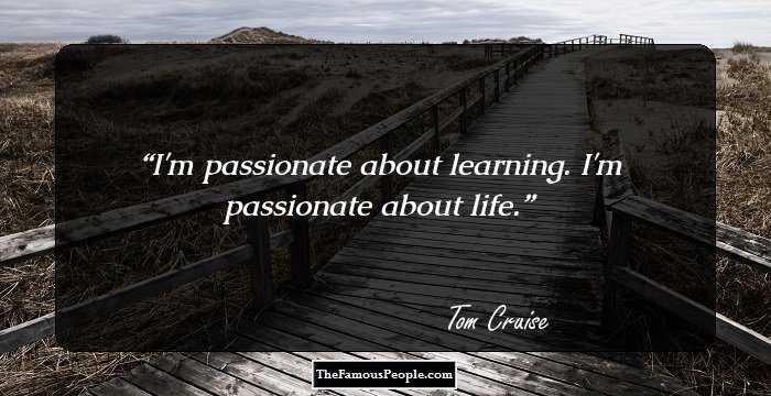 I'm passionate about learning. I'm passionate about life.