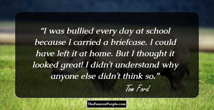 I was bullied every day at school because I carried a briefcase. I could have left it at home. But I thought it looked great! I didn't understand why anyone else didn't think so.