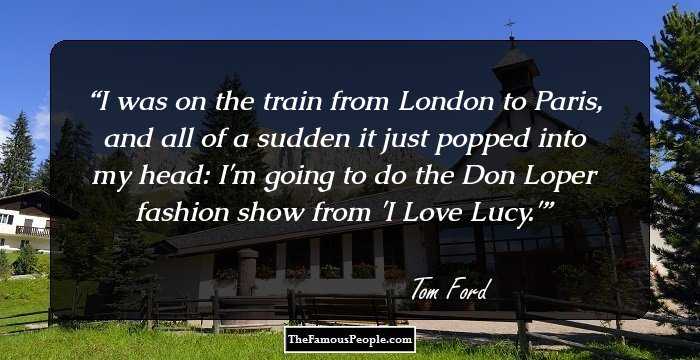 I was on the train from London to Paris, and all of a sudden it just popped into my head: I'm going to do the Don Loper fashion show from 'I Love Lucy.'