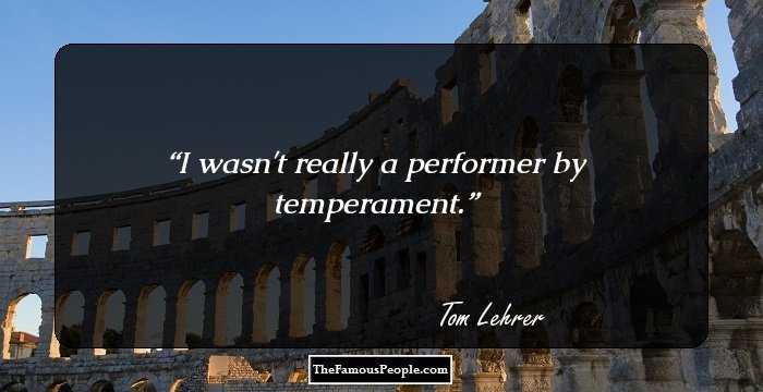 I wasn't really a performer by temperament.