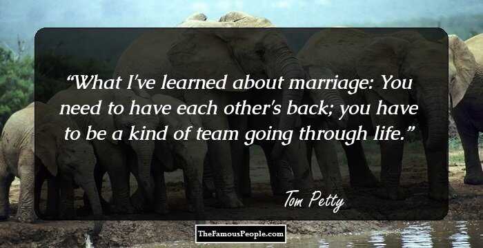 What I've learned about marriage: You need to have each other's back; you have to be a kind of team going through life.
