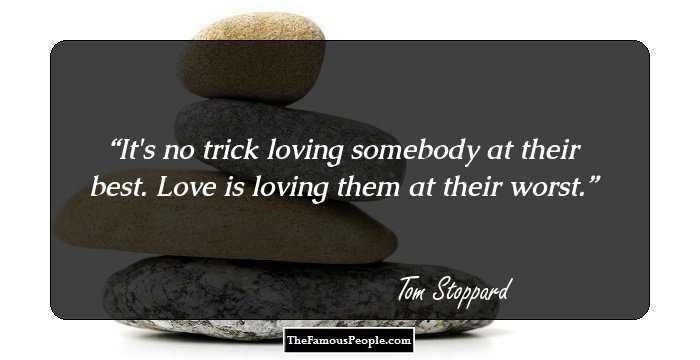 It's no trick loving somebody at their best. Love is loving them at their worst.