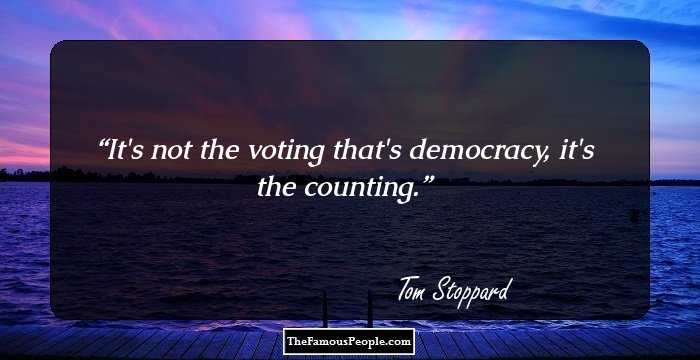 It's not the voting that's democracy, it's the counting.