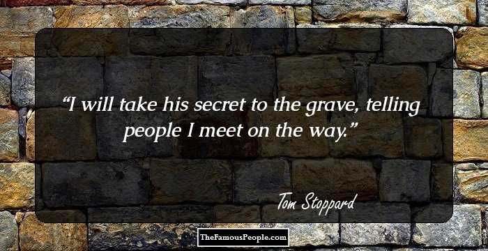 I will take his secret to the grave, telling people I meet on the way.