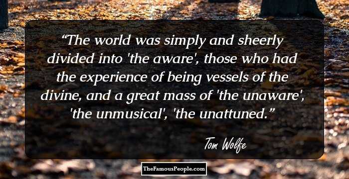 The world was simply and sheerly divided into 'the aware', those who had the experience of being vessels of the divine, and a great mass of 'the unaware', 'the unmusical', 'the unattuned.