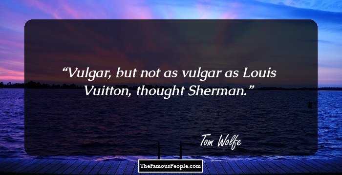 Vulgar, but not as vulgar as Louis Vuitton, thought Sherman.