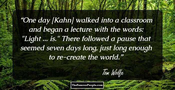 One day [Kahn] walked into a classroom and began a lecture with the words: 