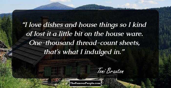 I love dishes and house things so I kind of lost it a little bit on the house ware. One-thousand thread-count sheets, that's what I indulged in.