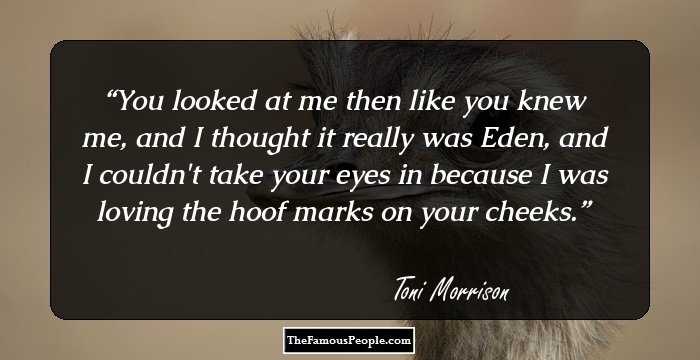 You looked at me then like you knew me, and I thought it really was Eden, and I couldn't take your eyes in because I was loving the hoof marks on your cheeks.