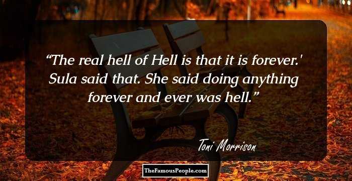 The real hell of Hell is that it is forever.' Sula said that. She said doing anything forever and ever was hell.