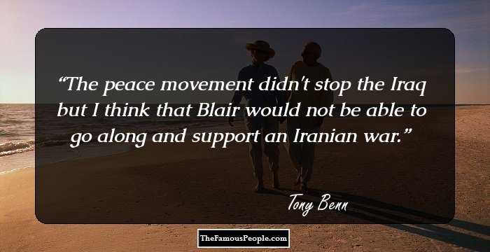 The peace movement didn't stop the Iraq but I think that Blair would not be able to go along and support an Iranian war.