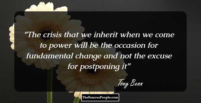 The crisis that we inherit when we come to power will be the occasion for fundamental change and not the excuse for postponing it