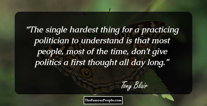 The single hardest thing for a practicing politician to understand is that most people, most of the time, don’t give politics a first thought all day long.