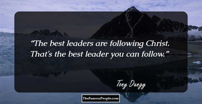 The best leaders are following Christ. That's the best leader you can follow.