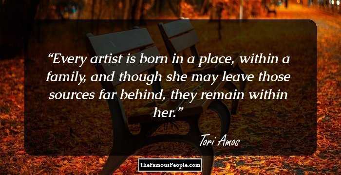 Every artist is born in a place, within a family, and though she may leave those sources far behind, they remain within her.