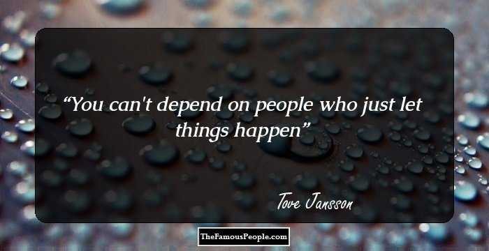 You can't depend on people who just let things happen