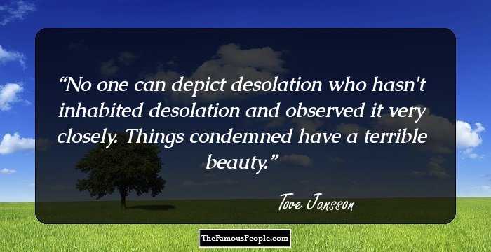 No one can depict desolation who hasn't inhabited desolation and observed it very closely. Things condemned have a terrible beauty.