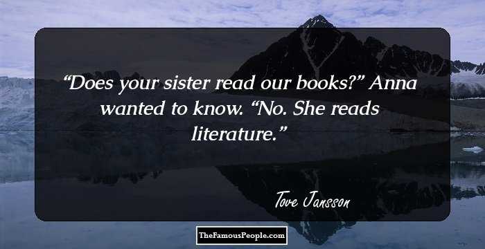 Does your sister read our books?” Anna wanted to know.
“No. She reads literature.