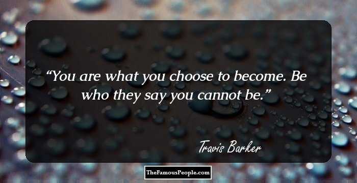 You are what you choose to become. Be who they say you cannot be.