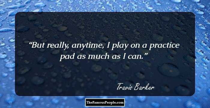 But really, anytime, I play on a practice pad as much as I can.
