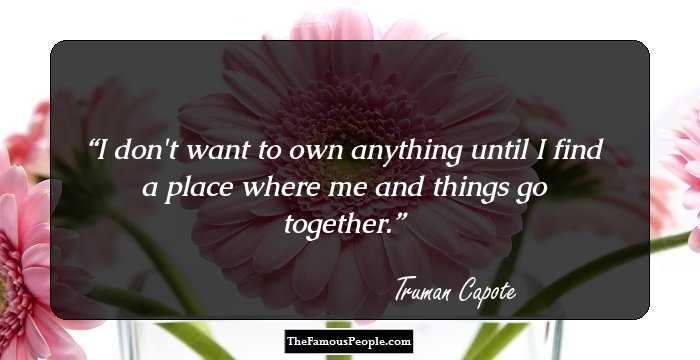 I don't want to own anything until I find a place where me and things go together.