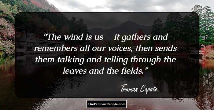 The wind is us-- it gathers and remembers all our voices, then sends them talking and telling through the leaves and the fields.