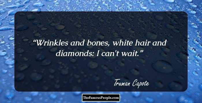 Wrinkles and bones, white hair and diamonds: I can't wait.