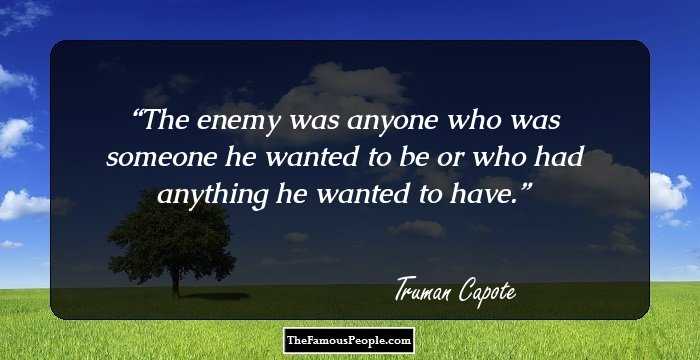 The enemy was anyone who was someone he wanted to be or who had anything he wanted to have.