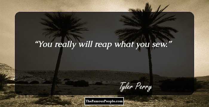 You really will reap what you sew.