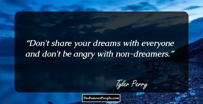 Don't share your dreams with everyone and don't be angry with non-dreamers.