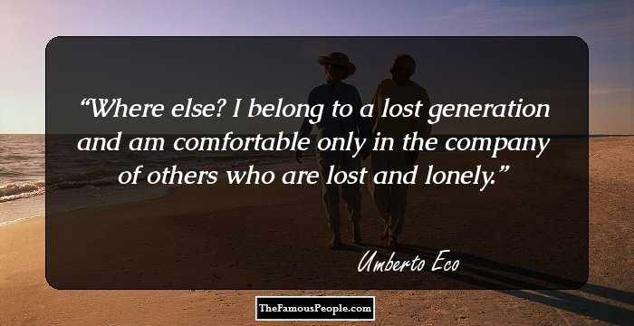Where else? I belong to a lost generation and am comfortable only in the company of others who are lost and lonely.