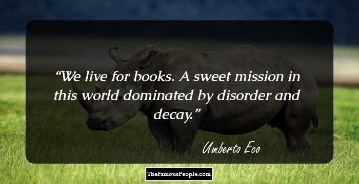 We live for books. A sweet mission in this world dominated by disorder and decay.