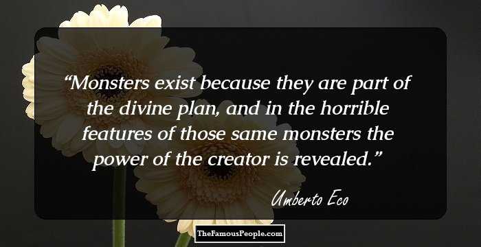 Monsters exist because they are part of the divine plan, and in the horrible features of those same monsters the power of the creator is revealed.