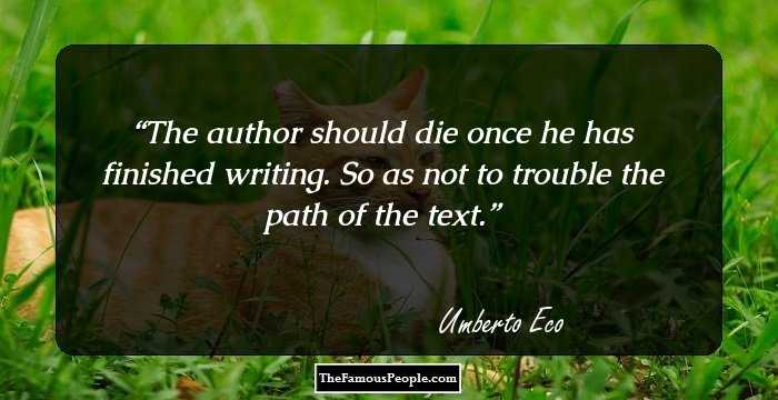 The author should die once he has finished writing. So as not to trouble the path of the text.