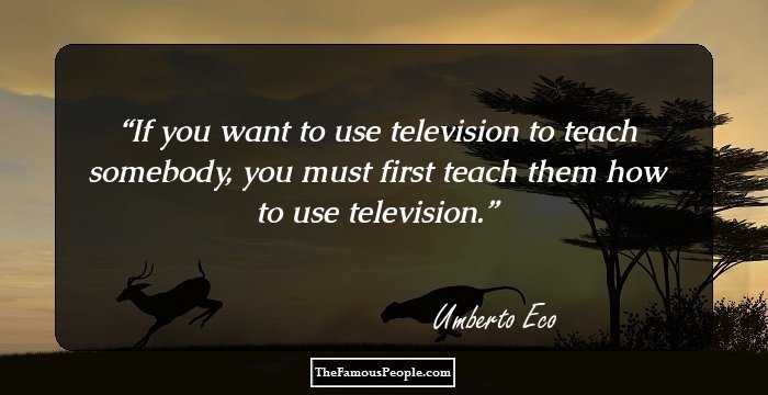 If you want to use television to teach somebody, you must first teach
them how to use television.