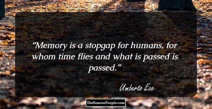 Memory is a stopgap for humans, for whom time flies and what is passed is passed.