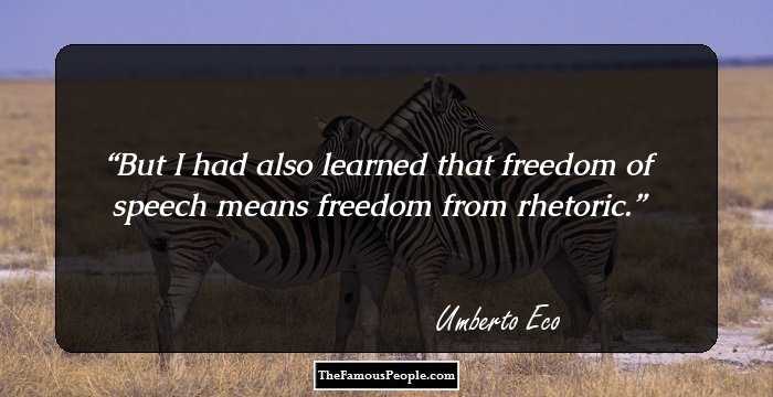But I had also learned that freedom of speech means freedom from rhetoric.