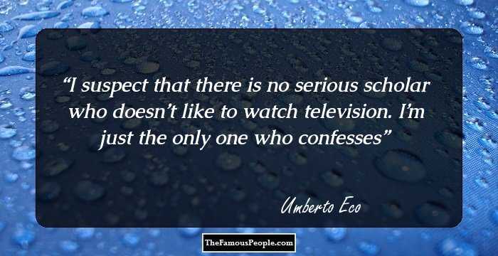 I suspect that there is no serious scholar who doesn’t like to watch television. I’m just the only one who confesses