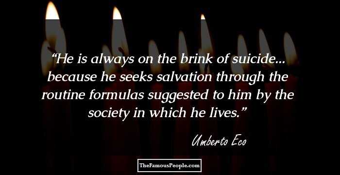 He is always on the brink of suicide... because he seeks salvation through the routine formulas suggested to him by the society in which he lives.