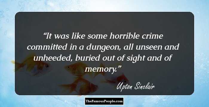 It was like some horrible crime committed in a dungeon, all unseen and unheeded, buried out of sight and of memory.
