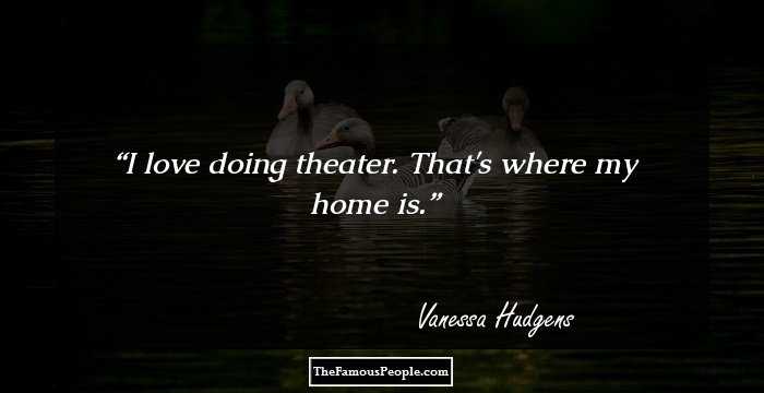 I love doing theater. That's where my home is.
