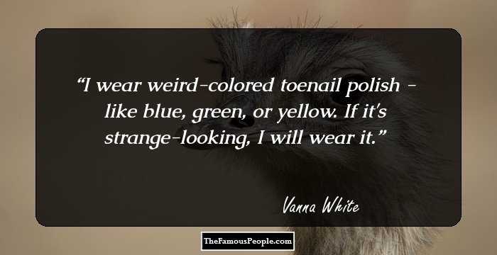 I wear weird-colored toenail polish - like blue, green, or yellow. If it's strange-looking, I will wear it.