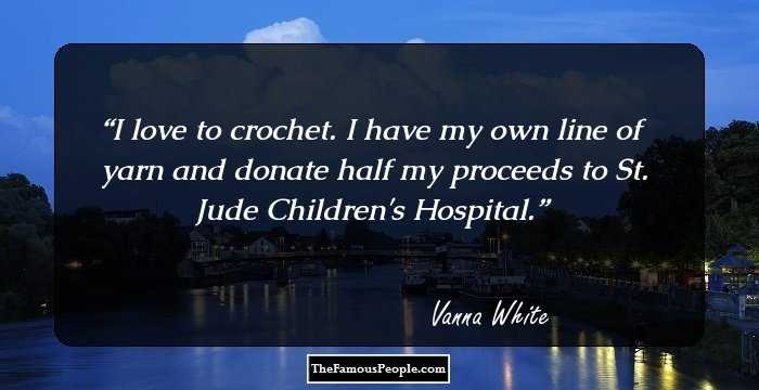 I love to crochet. I have my own line of yarn and donate half my proceeds to St. Jude Children's Hospital.