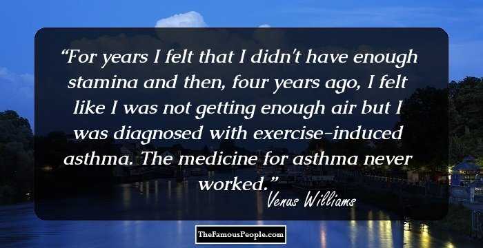 For years I felt that I didn't have enough stamina and then, four years ago, I felt like I was not getting enough air but I was diagnosed with exercise-induced asthma. The medicine for asthma never worked.