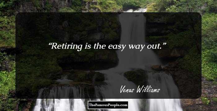 Retiring is the easy way out.