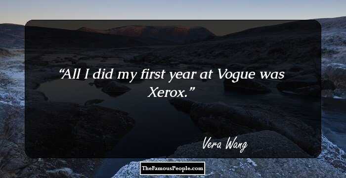 All I did my first year at Vogue was Xerox.