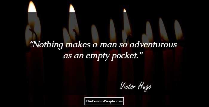 Nothing makes a man so adventurous as an empty pocket.