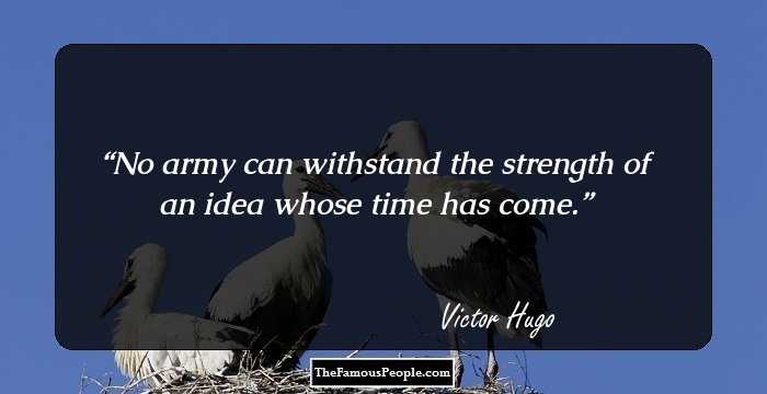 No army can withstand the strength of an idea whose time has come.