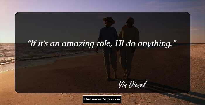 If it's an amazing role, I'll do anything.
