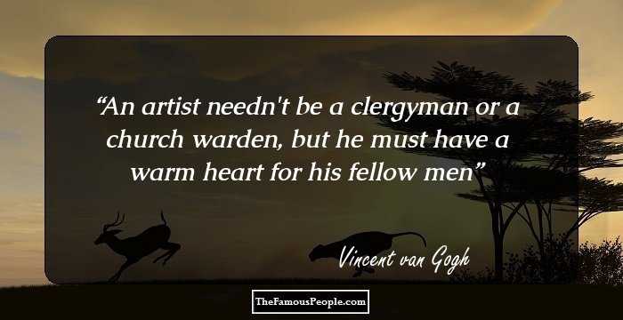 An artist needn't be a clergyman or a church warden, but he must have a warm heart for his fellow men